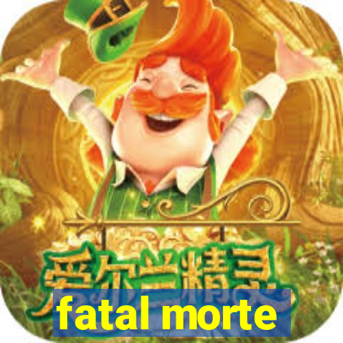 fatal morte